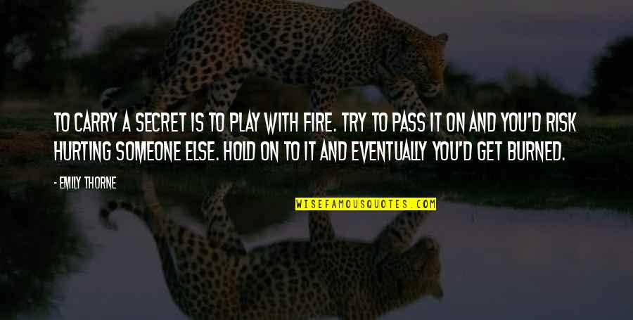 Play Fire Quotes By Emily Thorne: To carry a secret is to play with Play Fire Quotes By Emily Thorne: To carry a secret is to play with