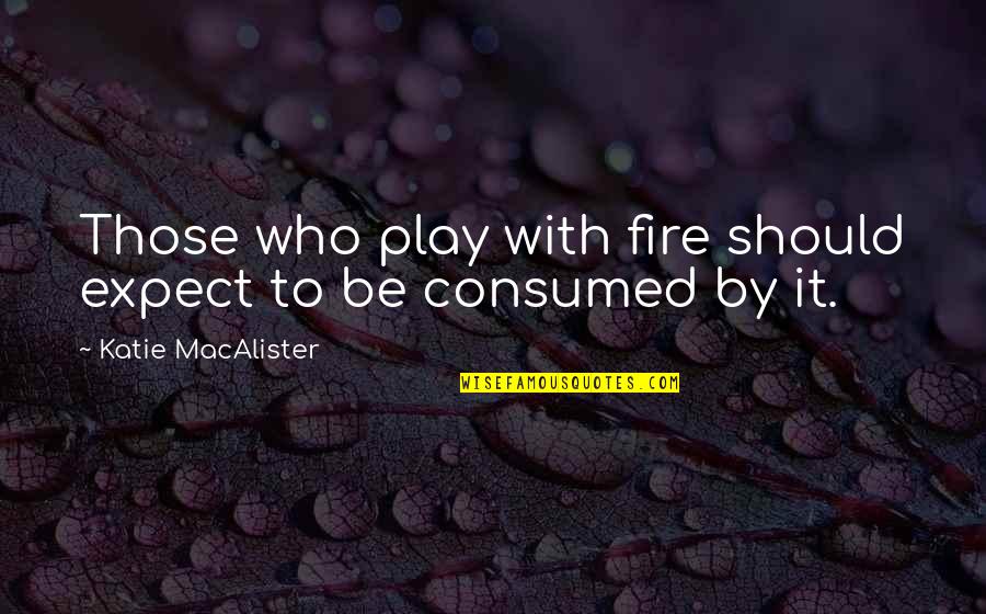 Play Fire Quotes By Katie MacAlister: Those who play with fire should expect to