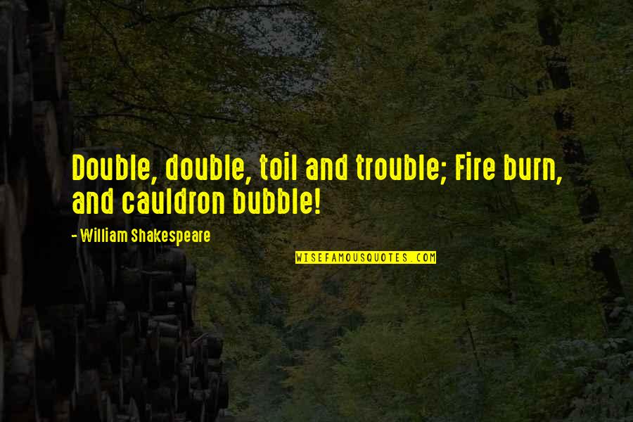 Play Fire Quotes By William Shakespeare: Double, double, toil and trouble; Fire burn, and