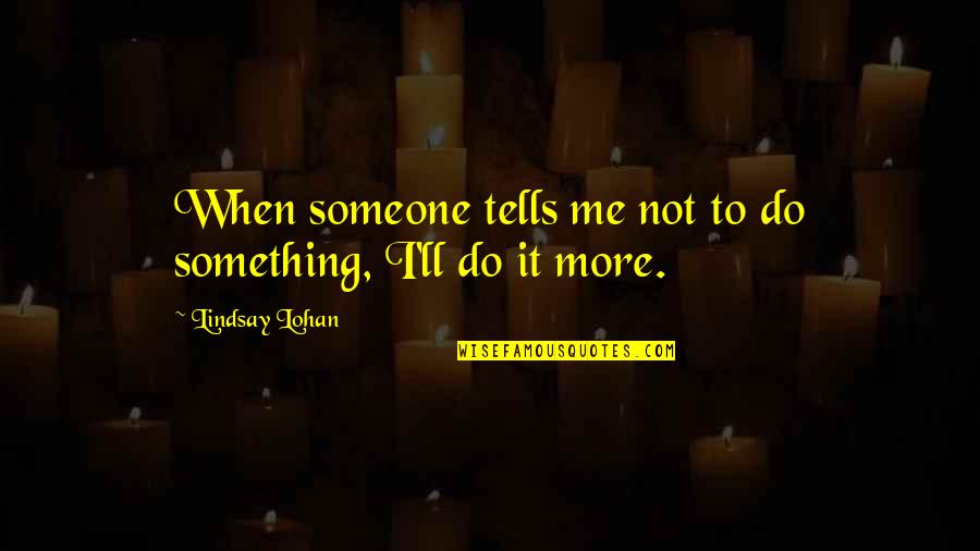 Play Framework Template Quotes By Lindsay Lohan: When someone tells me not to do something,
