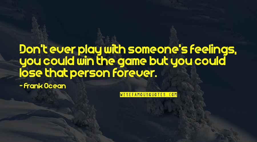 Play Games With You Quotes By Frank Ocean: Don't ever play with someone's feelings, you could