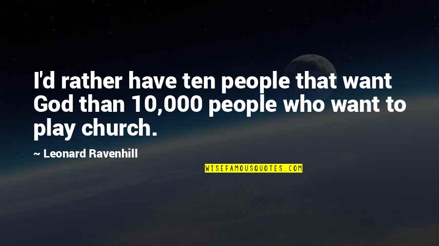 Play God Quotes By Leonard Ravenhill: I'd rather have ten people that want God Play God Quotes By Leonard Ravenhill: I'd rather have ten people that want God