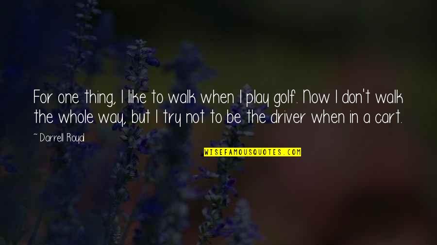 Play Golf Quotes By Darrell Royal: For one thing, I like to walk when Play Golf Quotes By Darrell Royal: For one thing, I like to walk when