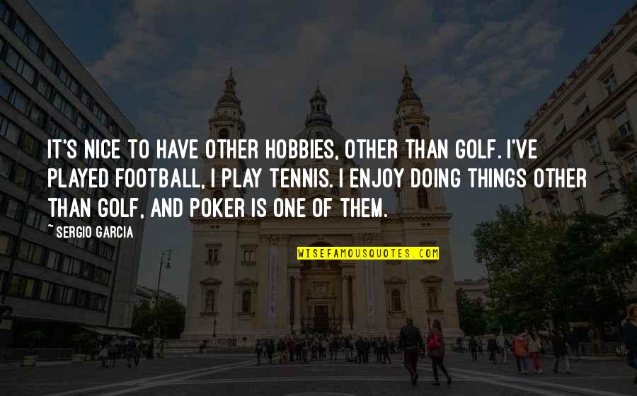 Play Golf Quotes By Sergio Garcia: It's nice to have other hobbies, other than Play Golf Quotes By Sergio Garcia: It's nice to have other hobbies, other than