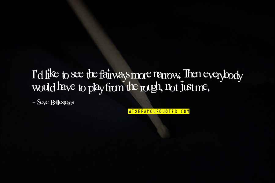 Play Golf Quotes By Seve Ballesteros: I'd like to see the fairways more narrow.