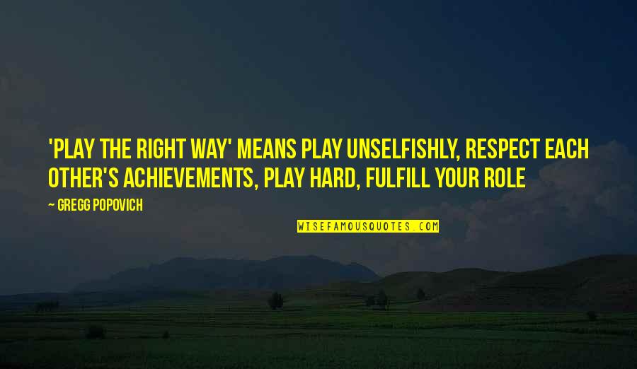 Play Hard Basketball Quotes By Gregg Popovich: 'Play the right way' means play unselfishly, respect