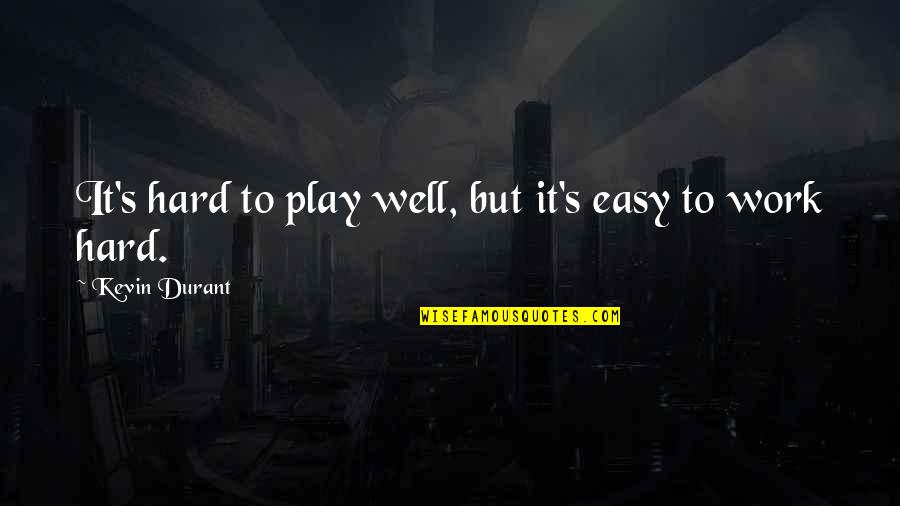 Play Hard Basketball Quotes By Kevin Durant: It's hard to play well, but it's easy