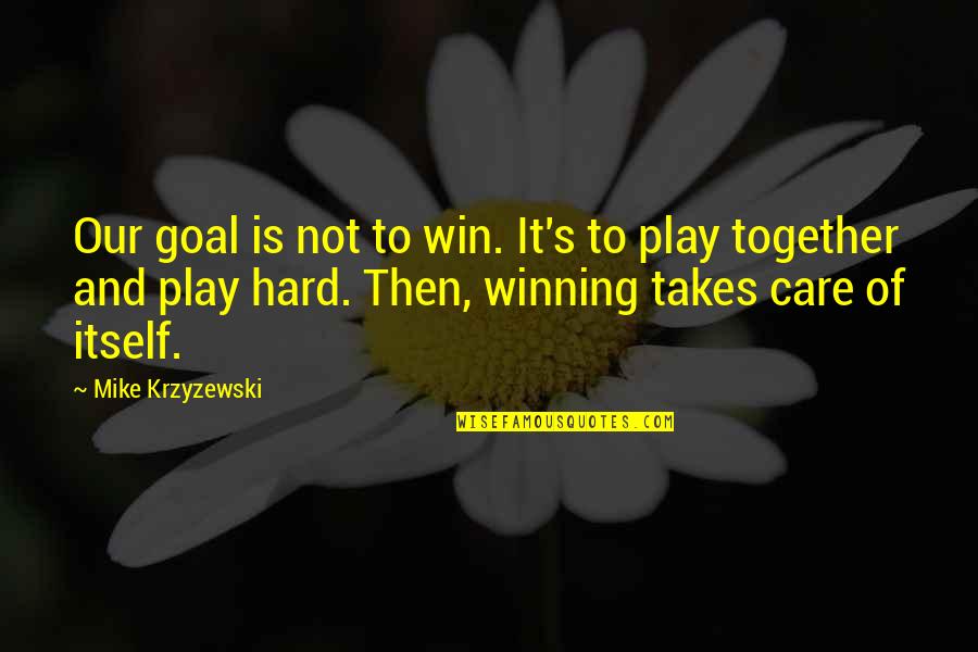Play Hard Basketball Quotes By Mike Krzyzewski: Our goal is not to win. It's to