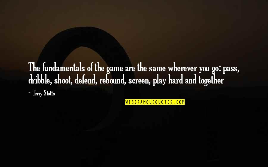 Play Hard Basketball Quotes By Terry Stotts: The fundamentals of the game are the same
