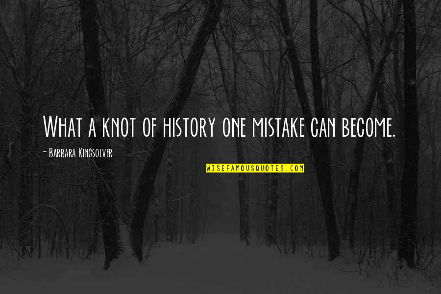 Play Hard Have Fun Quote Quotes By Barbara Kingsolver: What a knot of history one mistake can