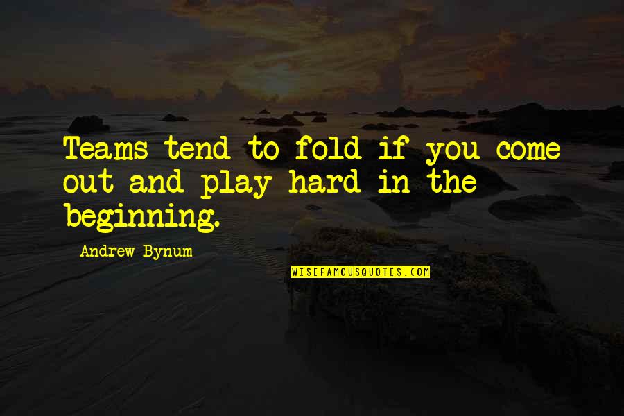 Play Hard Quotes By Andrew Bynum: Teams tend to fold if you come out