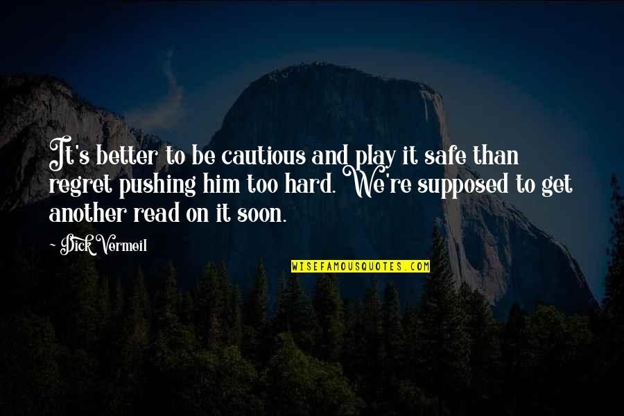 Play Hard Quotes By Dick Vermeil: It's better to be cautious and play it