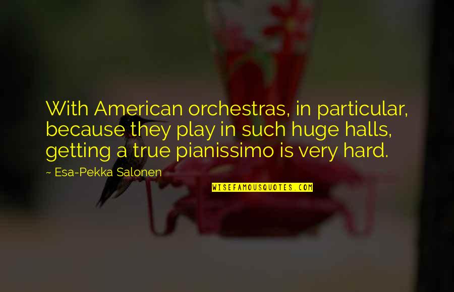 Play Hard Quotes By Esa-Pekka Salonen: With American orchestras, in particular, because they play