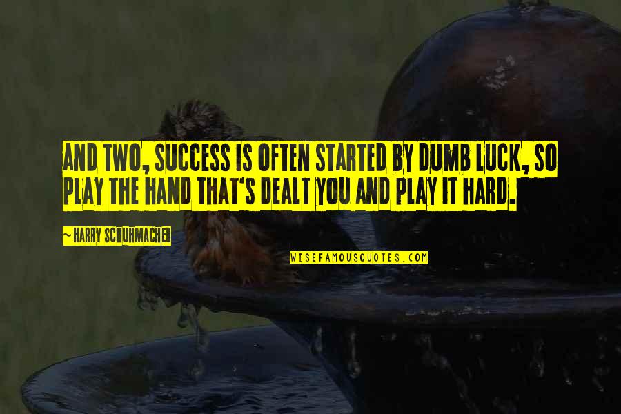 Play Hard Quotes By Harry Schuhmacher: and two, success is often started by dumb