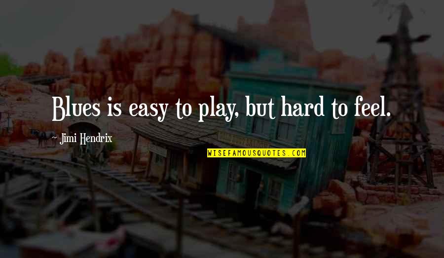 Play Hard Quotes By Jimi Hendrix: Blues is easy to play, but hard to