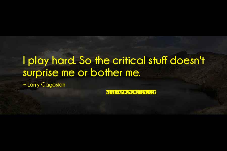 Play Hard Quotes By Larry Gagosian: I play hard. So the critical stuff doesn't