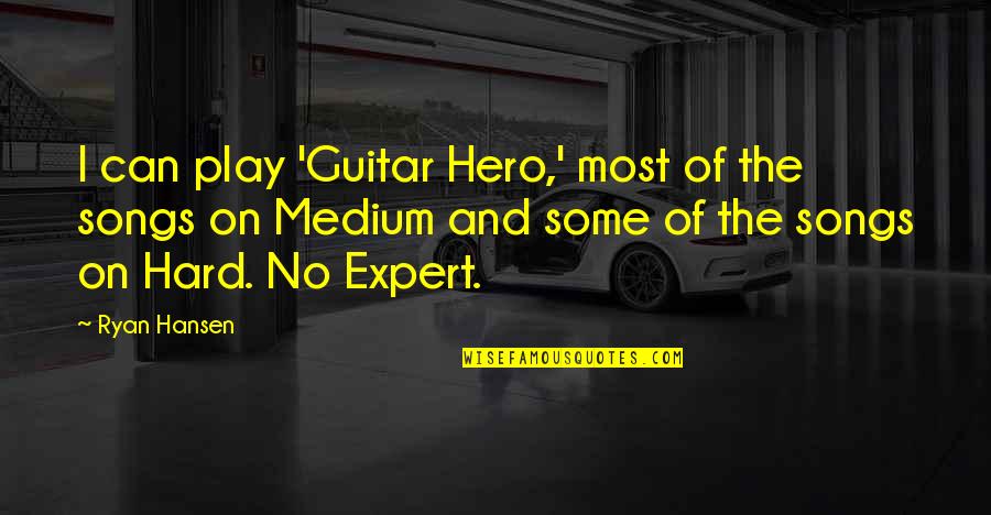 Play Hard Quotes By Ryan Hansen: I can play 'Guitar Hero,' most of the