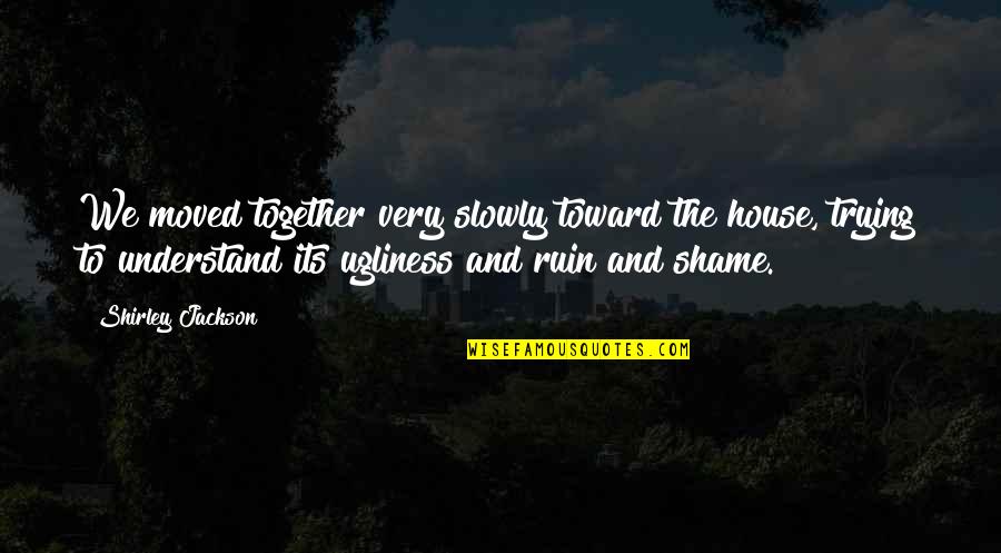 Play Hard Soccer Quotes By Shirley Jackson: We moved together very slowly toward the house,