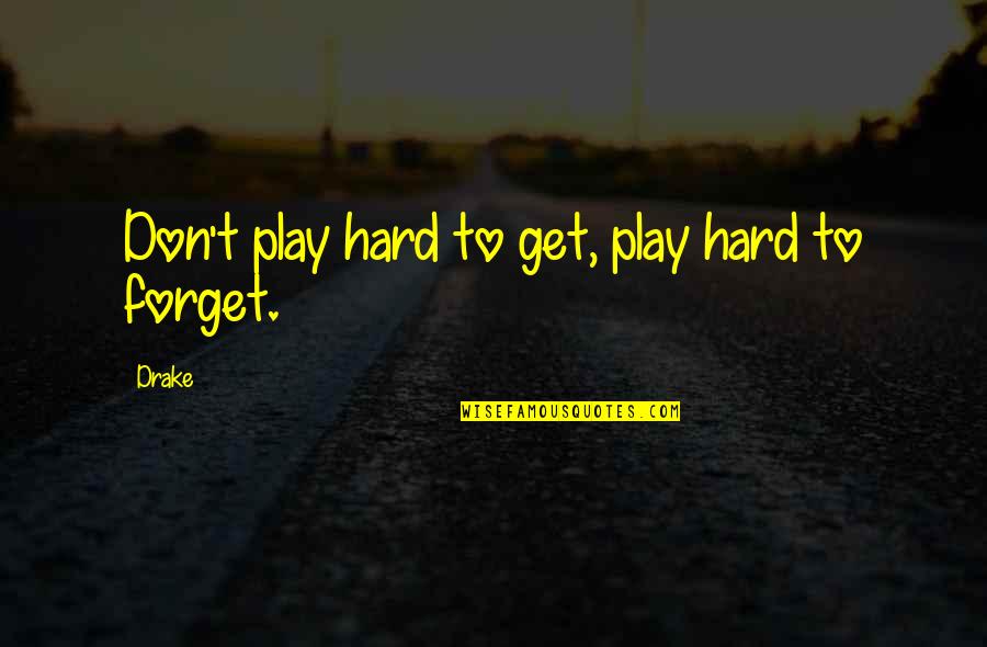 Play Hard To Forget Quotes By Drake: Don't play hard to get, play hard to