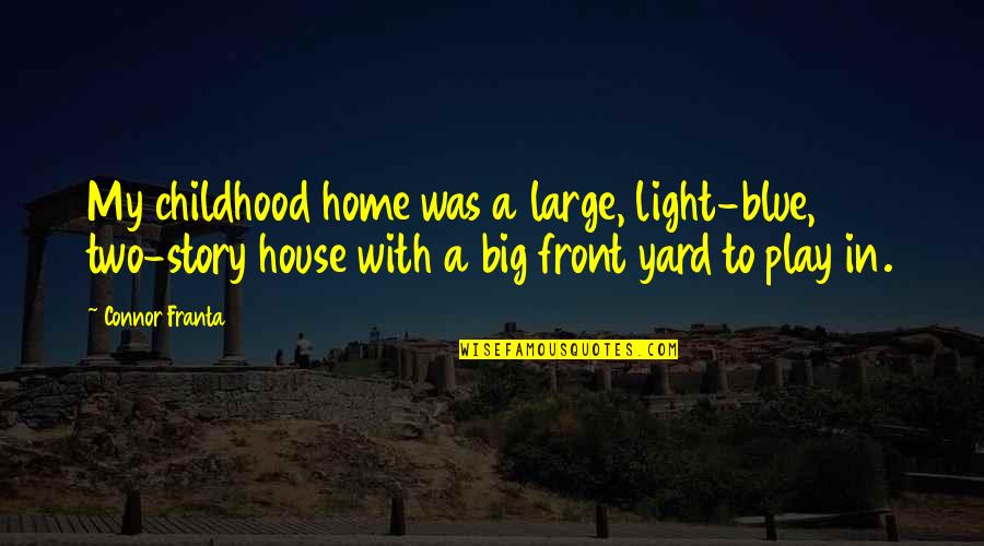Play In Childhood Quotes By Connor Franta: My childhood home was a large, light-blue, two-story Play In Childhood Quotes By Connor Franta: My childhood home was a large, light-blue, two-story