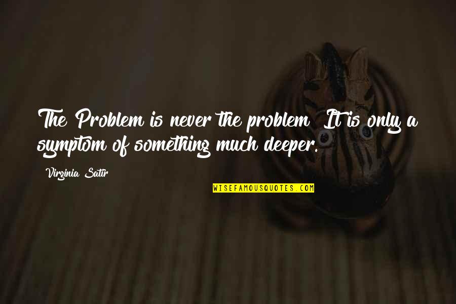 Play In Early Childhood Quotes By Virginia Satir: The Problem is never the problem! It is