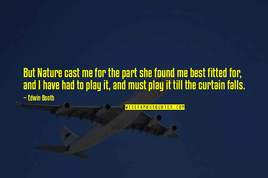 Play In Nature Quotes By Edwin Booth: But Nature cast me for the part she Play In Nature Quotes By Edwin Booth: But Nature cast me for the part she