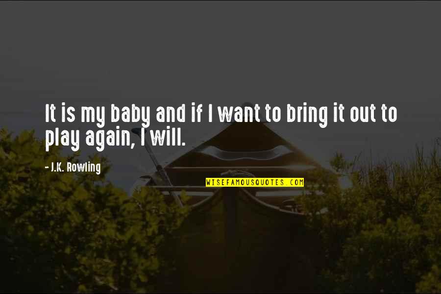 Play It Again Quotes By J.K. Rowling: It is my baby and if I want