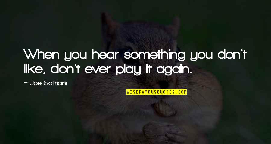 Play It Again Quotes By Joe Satriani: When you hear something you don't like, don't