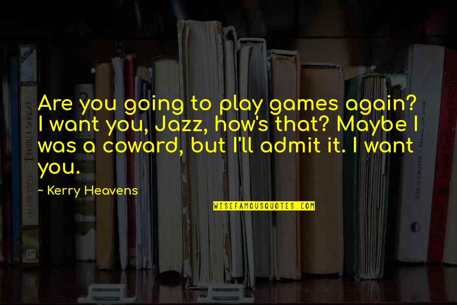 Play It Again Quotes By Kerry Heavens: Are you going to play games again? I