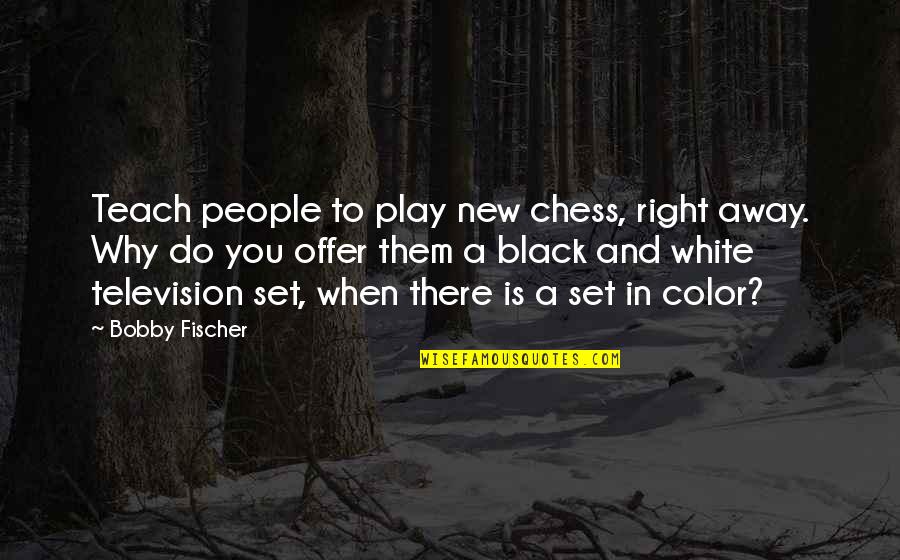 Play It Away Quotes By Bobby Fischer: Teach people to play new chess, right away.