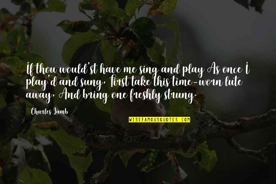 Play It Away Quotes By Charles Lamb: If thou would'st have me sing and play