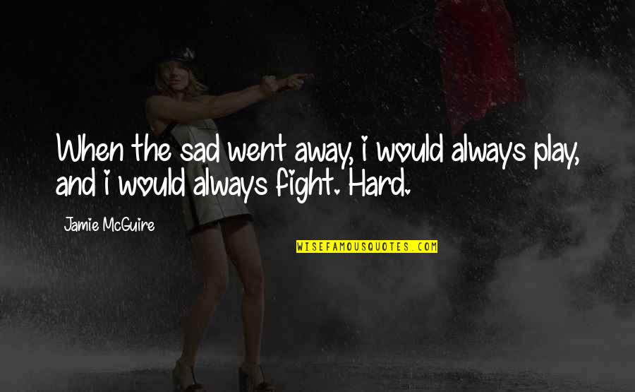 Play It Away Quotes By Jamie McGuire: When the sad went away, i would always