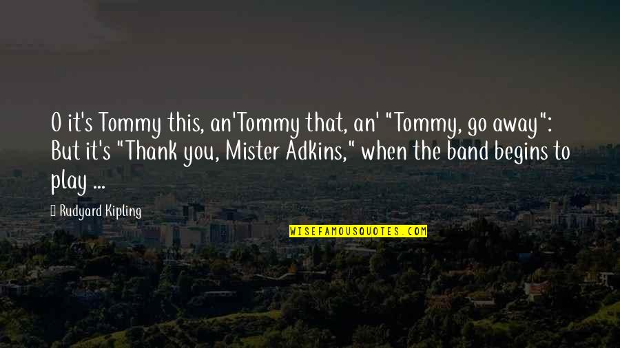 Play It Away Quotes By Rudyard Kipling: O it's Tommy this, an'Tommy that, an' "Tommy,