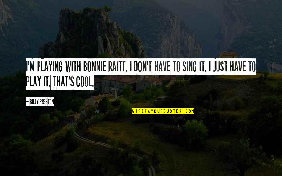 Play It Cool Quotes By Billy Preston: I'm playing with Bonnie Raitt. I don't have