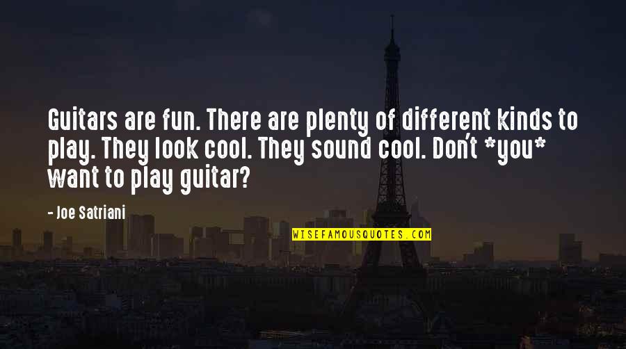 Play It Cool Quotes By Joe Satriani: Guitars are fun. There are plenty of different