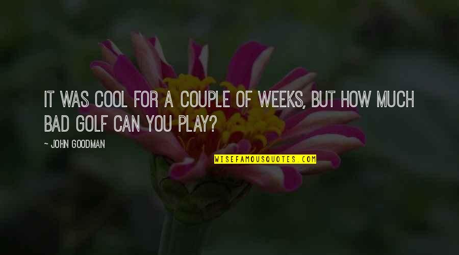 Play It Cool Quotes By John Goodman: It was cool for a couple of weeks,