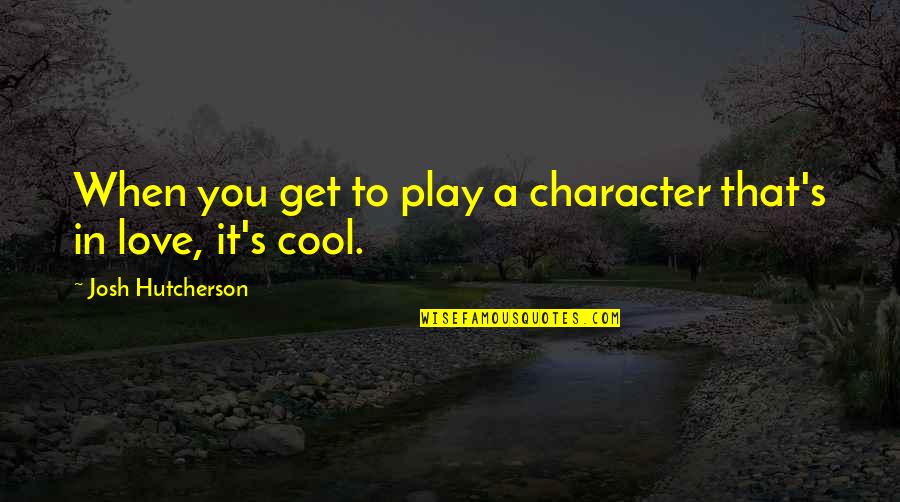 Play It Cool Quotes By Josh Hutcherson: When you get to play a character that's