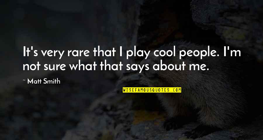 Play It Cool Quotes By Matt Smith: It's very rare that I play cool people.