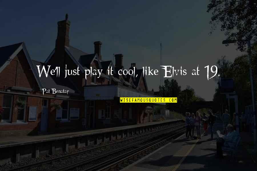 Play It Cool Quotes By Pat Benatar: We'll just play it cool, like Elvis at