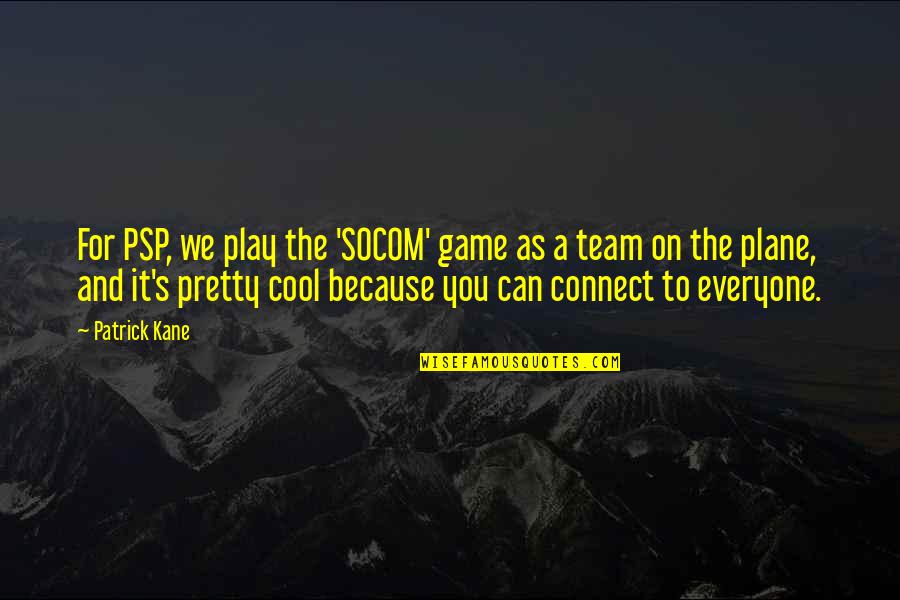 Play It Cool Quotes By Patrick Kane: For PSP, we play the 'SOCOM' game as