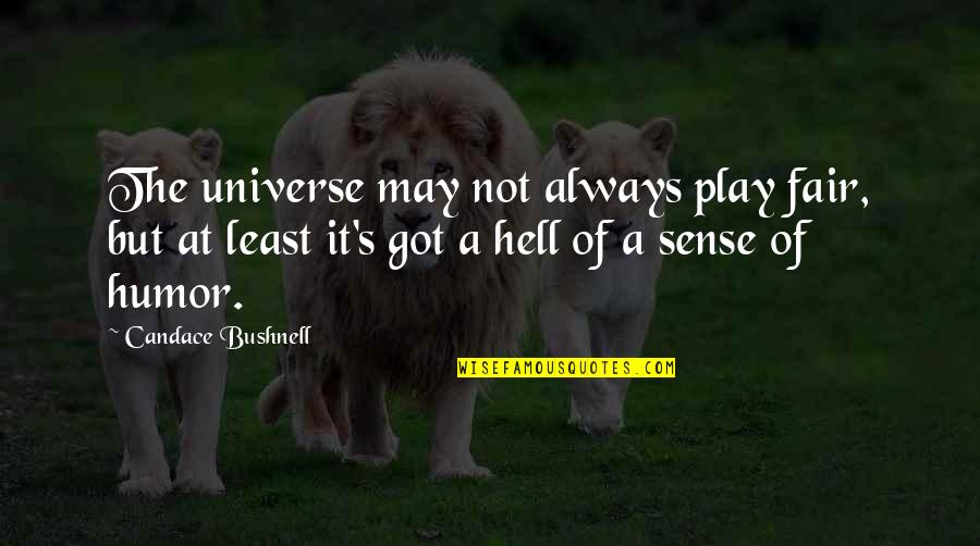 Play It Fair Quotes By Candace Bushnell: The universe may not always play fair, but