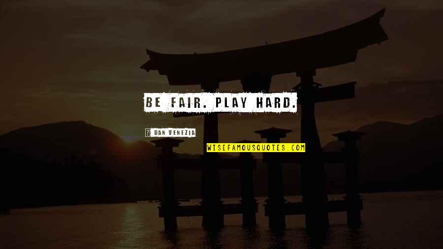Play It Fair Quotes By Dan Venezia: Be fair. Play hard.