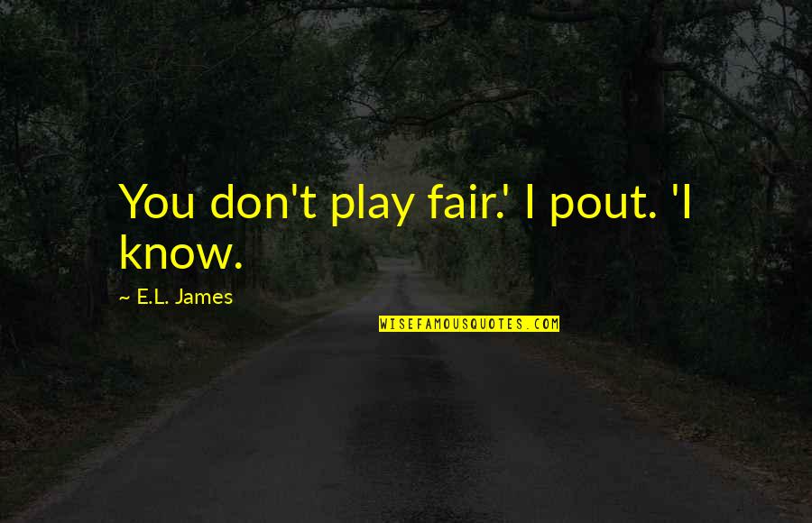 Play It Fair Quotes By E.L. James: You don't play fair.' I pout. 'I know.
