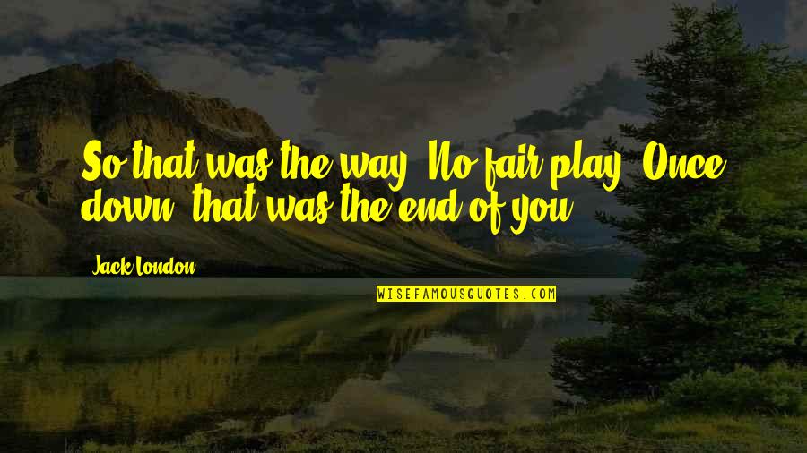 Play It Fair Quotes By Jack London: So that was the way. No fair play.