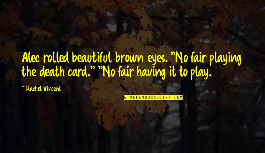 Play It Fair Quotes By Rachel Vincent: Alec rolled beautiful brown eyes. "No fair playing