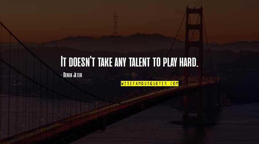 Play It Hard Quotes By Derek Jeter: It doesn't take any talent to play hard.