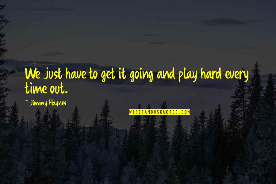 Play It Hard Quotes By Jimmy Haynes: We just have to get it going and