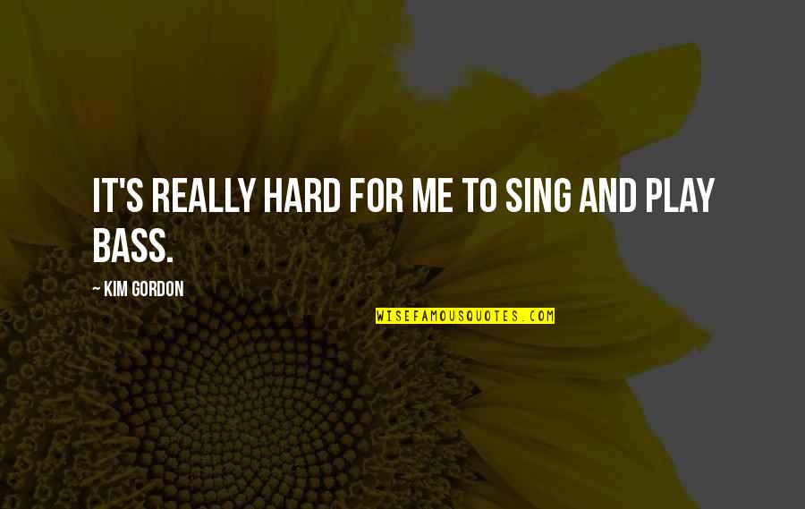 Play It Hard Quotes By Kim Gordon: It's really hard for me to sing and