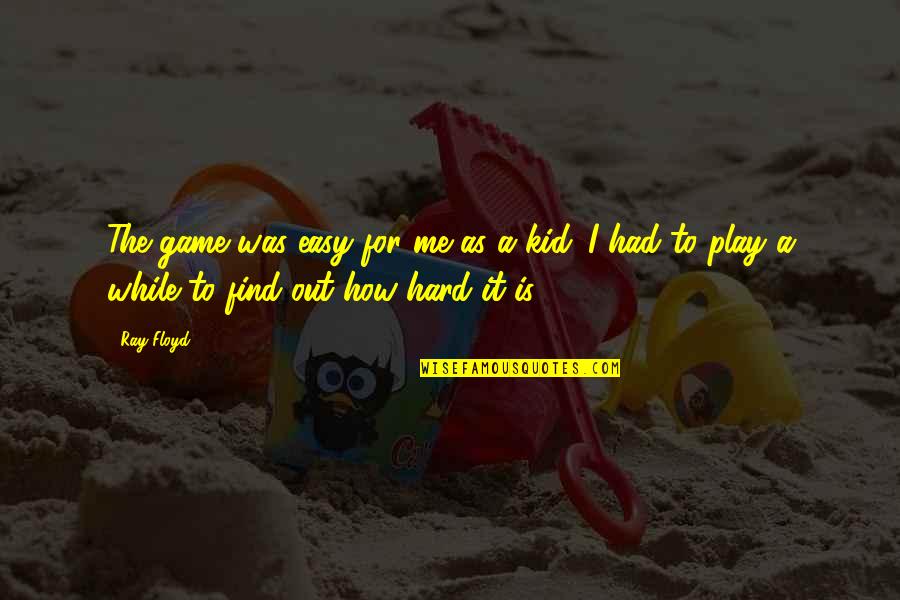 Play It Hard Quotes By Ray Floyd: The game was easy for me as a