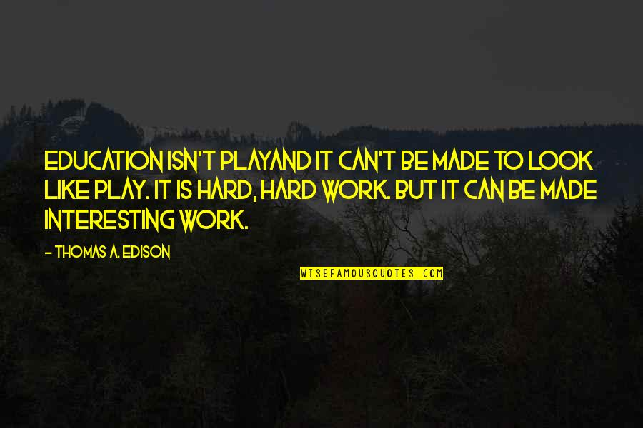Play It Hard Quotes By Thomas A. Edison: Education isn't playand it can't be made to